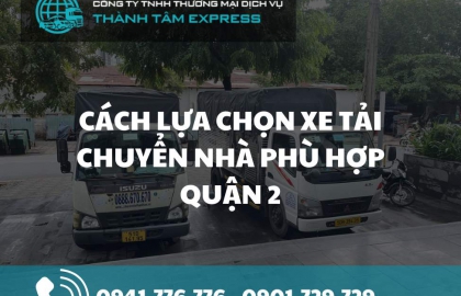 Cách lựa chọn xe tải chuyển nhà phù hợp Quận 2 hiệu quả nhất